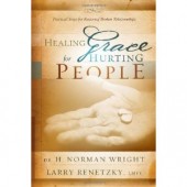 Healing Grace for Hurting People: Practical Steps for Restoring Broken Relationships by H. Norman Wright, Larry Renetzky LMFT 